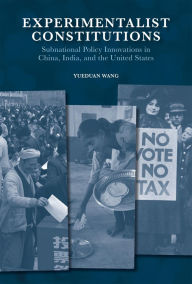 Title: Experimentalist Constitutions: Subnational Policy Innovations in China, India, and the United States, Author: Yueduan Wang