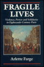 Fragile Lives: Violence, Power, and Solidarity in Eighteenth-Century Paris / Edition 1