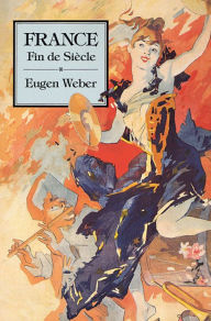 Title: France, Fin de Siècle / Edition 1, Author: Eugen Weber