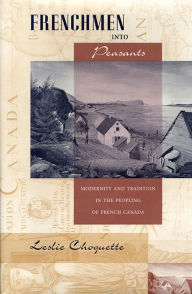 Title: Frenchmen into Peasants: Modernity and Tradition in the Peopling of French Canada, Author: Leslie P. Choquette