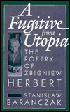 Title: A Fugitive from Utopia: The Poetry of Zbignew Herbert, Author: Stanislaw Baranczak