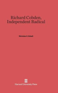 Title: Richard Cobden: Independent Radical, Author: Nicholas C. Edsall