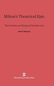 Title: Milton's Theatrical Epic: The Invention and Design of <i>Paradise Lost</i>, Author: John G. Demaray