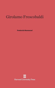 Title: Girolamo Frescobaldi, Author: Frederick Hammond