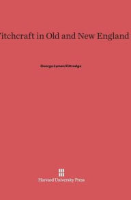 Title: Witchcraft in Old and New England, Author: George Lyman Kittredge