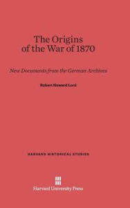 Title: The Origins of the War of 1870, Author: Robert Howard Lord