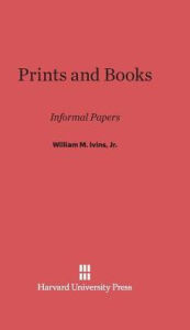 Title: Prints and Books: Informal Papers, Author: William M. Ivins Jr.