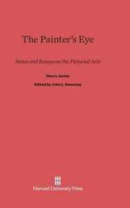 Title: The Painter's Eye: Notes and Essays on the Pictorial Arts, Author: Henry James