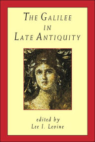 Title: The Galilee in Late Antiquity, Author: Lee I Levine