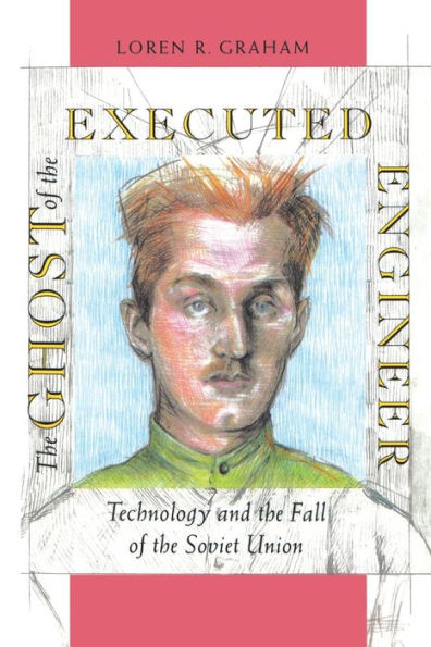 The Ghost of the Executed Engineer: Technology and the Fall of the Soviet Union / Edition 1