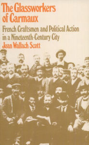 Title: The Glassworkers of Carmaux: French Craftsmen and Political Action in a Nineteenth-Century City / Edition 1, Author: Joan Wallach Scott