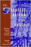 Title: The Greatest Nation of the Earth: Republican Economic Policies during the Civil War, Author: Heather Cox Richardson