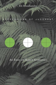 Title: Expressions of Judgment: An Essay on Kant's Aesthetics, Author: Eli Friedlander