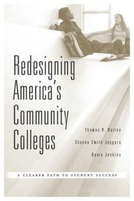 Title: Redesigning America's Community Colleges: A Clearer Path to Student Success, Author: Thomas R. Bailey