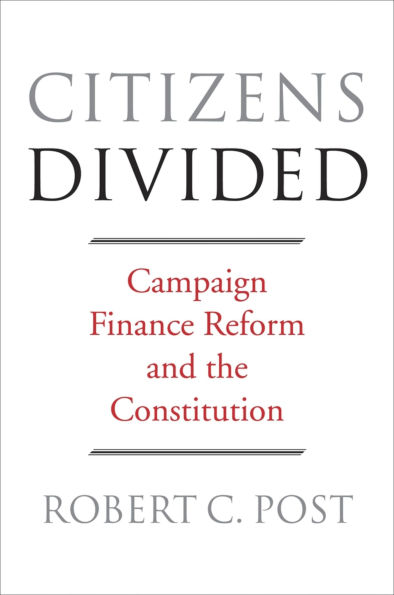 Citizens Divided: Campaign Finance Reform and the Constitution