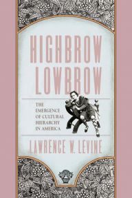Title: Highbrow/Lowbrow: The Emergence of Cultural Hierarchy in America / Edition 1, Author: Lawrence W. Levine