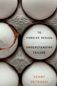Title: To Forgive Design: Understanding Failure, Author: Henry Petroski