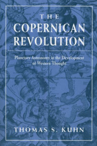 Title: The Copernican Revolution: Planetary Astronomy in the Development of Western Thought, Author: Thomas S. Kuhn