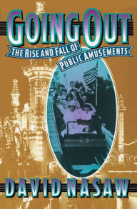 Title: Going Out: The Rise and Fall of Public Amusements, Author: David Nasaw