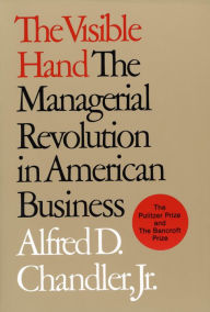 Title: The Visible Hand: The Managerial Revolution in American Business, Author: Alfred D. Chandler Jr.