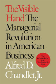 Title: The Visible Hand: The Managerial Revolution in American Business, Author: Alfred DuPont Chandler Jr.