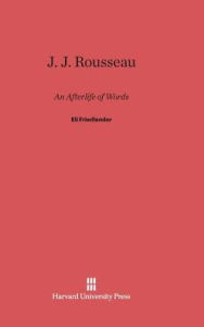 Title: J. J. Rousseau: An Afterlife of Words, Author: Eli Friedlander