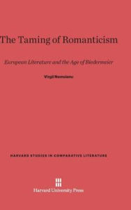 Title: The Taming of Romanticism: European Literature and the Age of Biedermeier, Author: Virgil Nemoianu