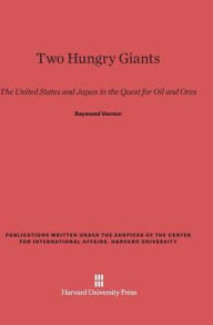 Title: Two Hungry Giants: The United States and Japan in the Quest for Oil and Ores, Author: Raymond Vernon