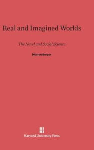 Title: Real and Imagined Worlds: The Novel and Social Science, Author: Morroe Berger