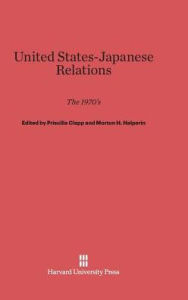 Title: United States-Japanese Relations: The 1970s, Author: Priscilla Clapp