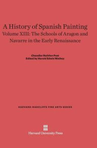 Title: A History of Spanish Painting, Volume XIII, The Schools of Aragon and Navarre in the Early Renaissance, Author: Chandler Rathfon Post