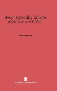 Title: Reconstructing Europe after the Great War, Author: Dan P Silverman