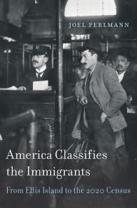 Title: America Classifies the Immigrants: From Ellis Island to the 2020 Census, Author: Joel Perlmann