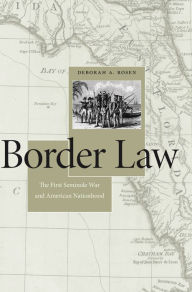 Title: Border Law: The First Seminole War and American Nationhood, Author: Deborah A. Rosen
