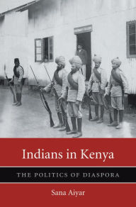 Title: Indians in Kenya: The Politics of Diaspora, Author: Sana Aiyar