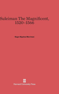 Title: Suleiman the Magnificent, 1520-1566, Author: Roger Bigelow Merriman