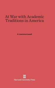 Title: At War with Academic Traditions in America, Author: Abbot Lawrence Lowell