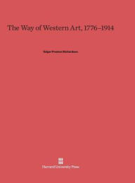 Title: The Way of Western Art, 1776-1914, Author: Edgar Preston Richardson