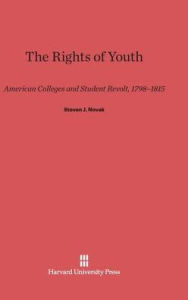 Title: The Rights of Youth: American Colleges and Student Revolt, 1798-1815, Author: Steven J Novak