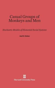 Title: Casual Groups of Monkeys and Men: Stochastic Models of Elemental Social Systems, Author: Joel E Cohen