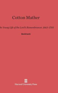Title: Cotton Mather: The Young Life of the Lord's Remembrancer, 1663-1703, Author: David Levin