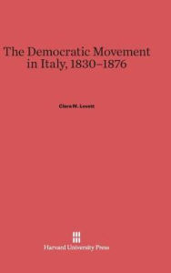 Title: The Democratic Movement in Italy, 1830-1876, Author: Clara M Lovett