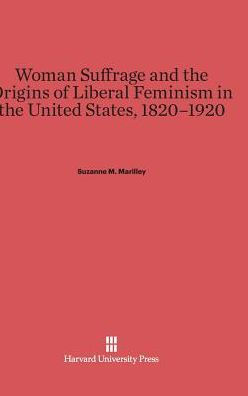 Woman Suffrage and the Origins of Liberal Feminism in the United States, 1820-1920