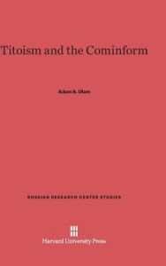 Title: Titoism and the Cominform, Author: Adam B. Ulam