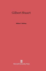 Title: Gilbert Stuart, Author: William T. Whitley