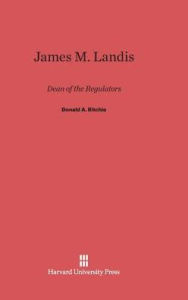 Title: James M. Landis: Dean of the Regulators, Author: Donald a Ritchie