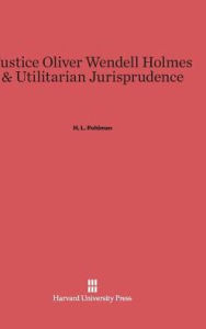 Title: Justice Oliver Wendell Holmes and Utilitarian Jurisprudence, Author: H L Pohlman