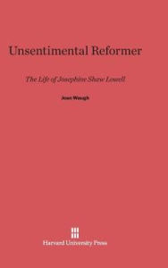 Title: Unsentimental Reformer: The Life of Josephine Shaw Lowell, Author: Joan Waugh