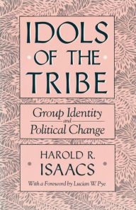 Title: Idols of the Tribe: Group Identity and Political Change / Edition 1, Author: Harold Isaacs