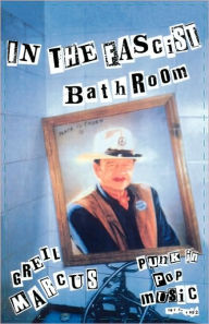 Title: In the Fascist Bathroom: Punk in Pop Music, 1977-1992 / Edition 1, Author: Greil Marcus